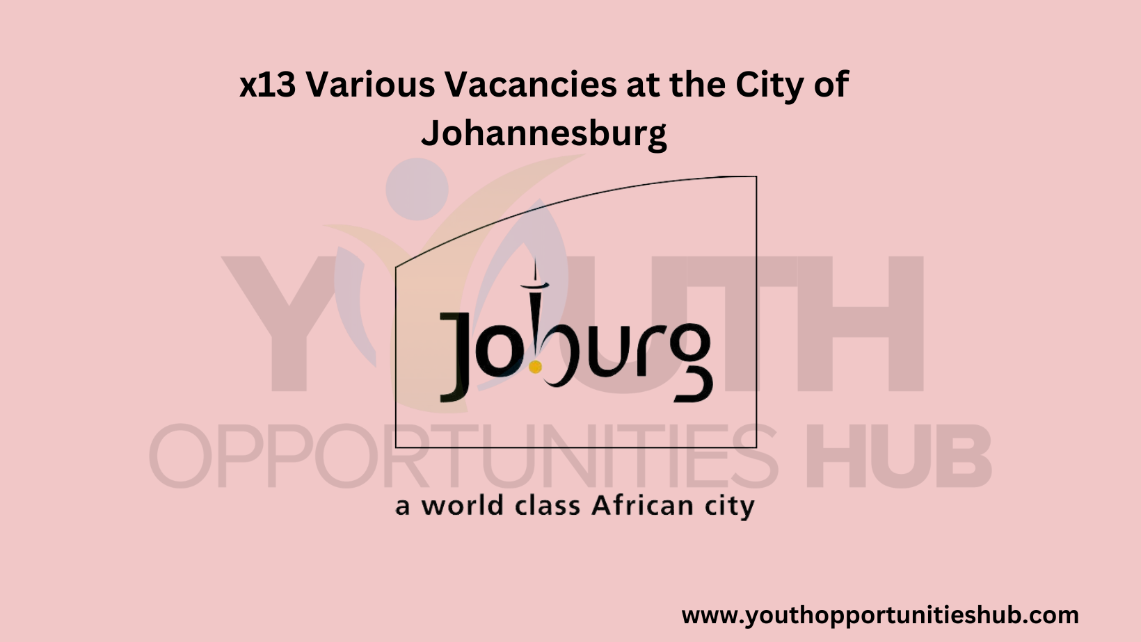 x13 Various Vacancies at the City of Johannesburg » Youth Opportunities Hub