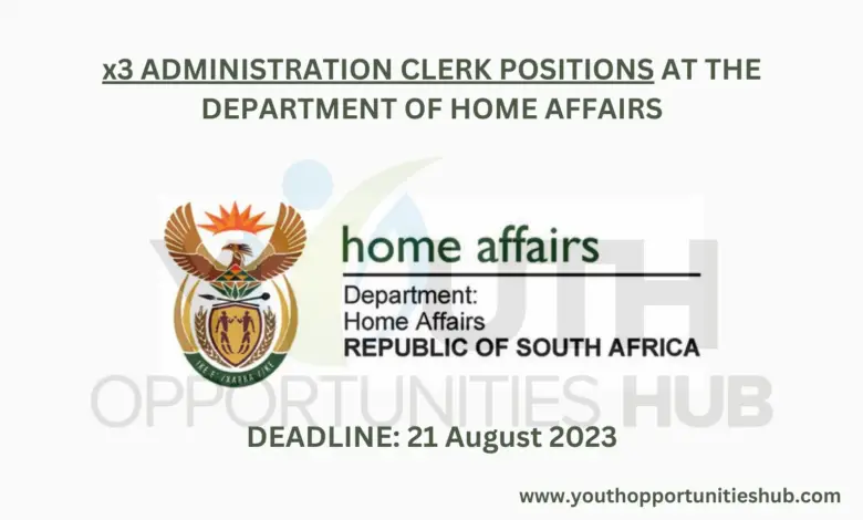x3 ADMINISTRATION CLERK POSITIONS AT THE DEPARTMENT OF HOME AFFAIRS